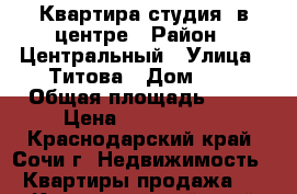 Квартира(студия) в центре › Район ­ Центральный › Улица ­ Титова › Дом ­ 5 › Общая площадь ­ 15 › Цена ­ 1 700 000 - Краснодарский край, Сочи г. Недвижимость » Квартиры продажа   . Краснодарский край,Сочи г.